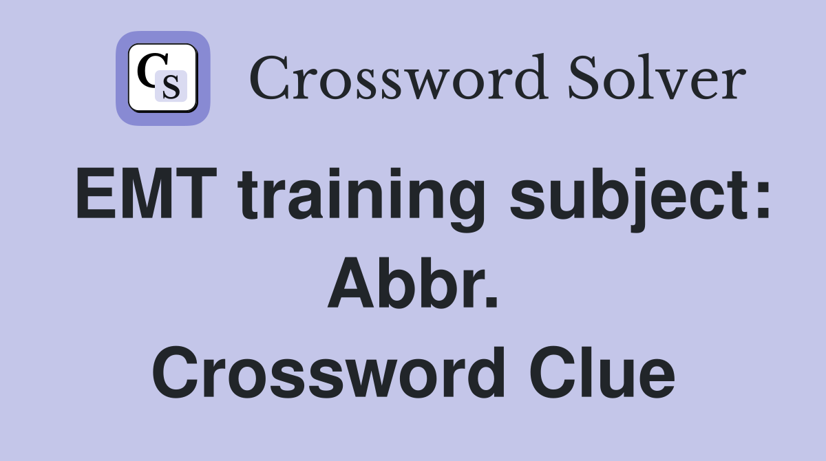EMT training subject: Abbr. Crossword Clue
