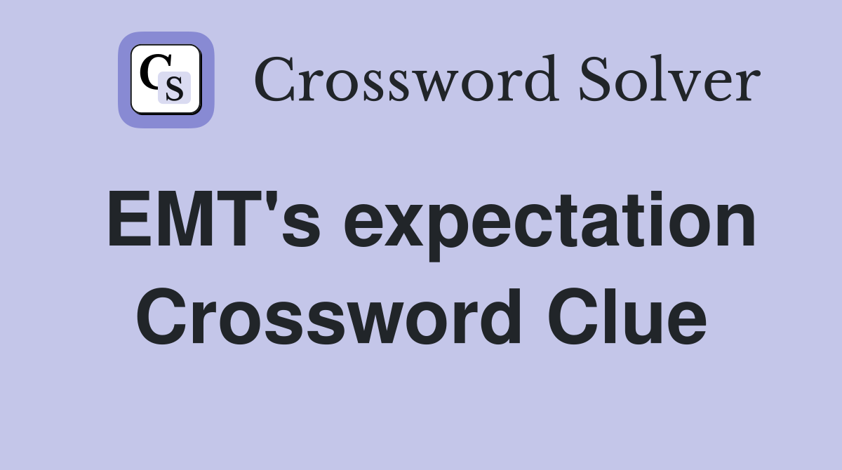 EMT's expectation Crossword Clue