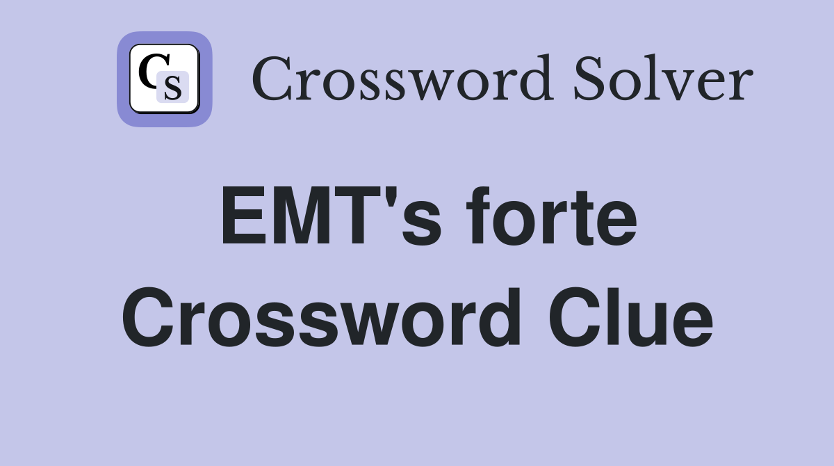 EMT's forte Crossword Clue