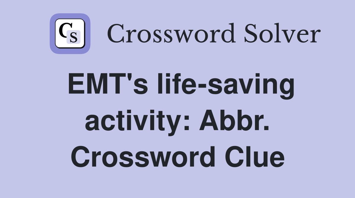 EMT's life-saving activity: Abbr. Crossword Clue