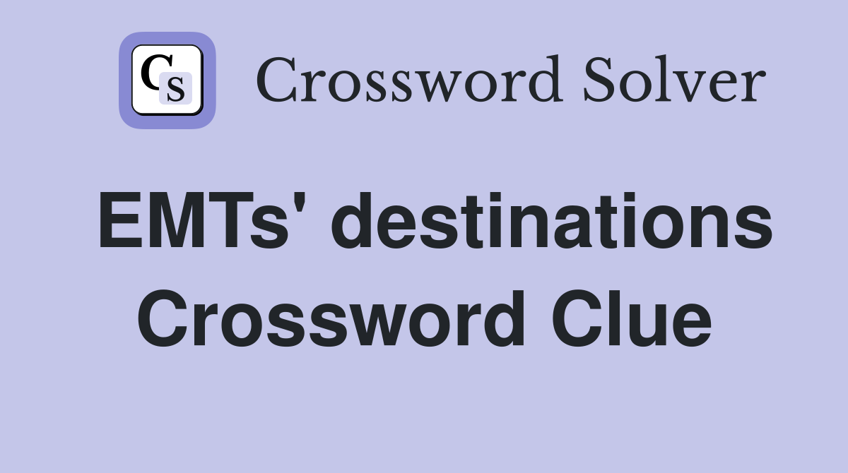 EMTs' destinations Crossword Clue