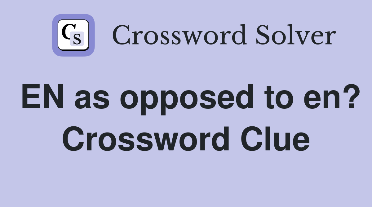 EN as opposed to en? Crossword Clue