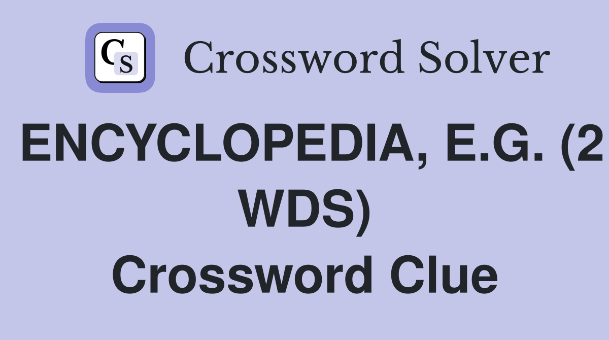 ENCYCLOPEDIA, E.G. (2 WDS) Crossword Clue