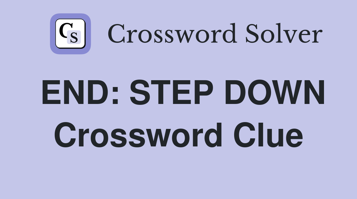 END: STEP DOWN Crossword Clue