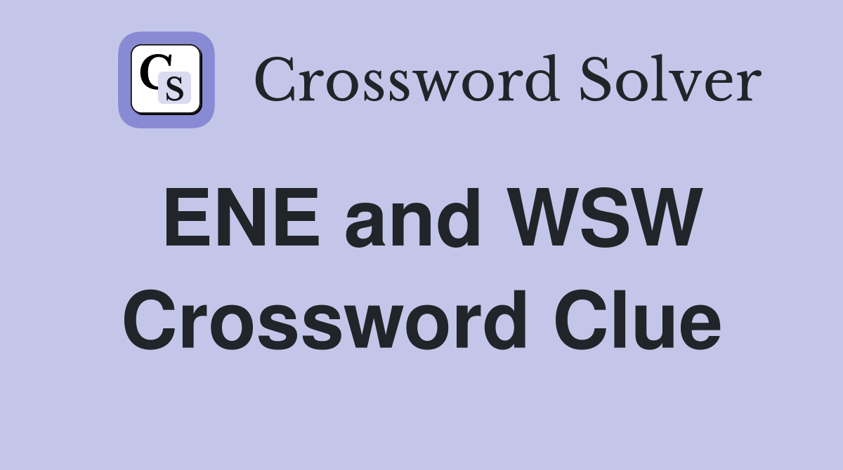 ENE and WSW Crossword Clue