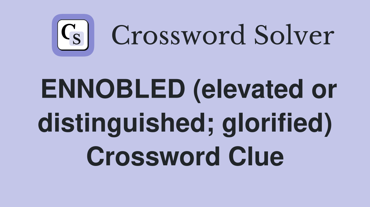 ENNOBLED (elevated or distinguished; glorified) Crossword Clue