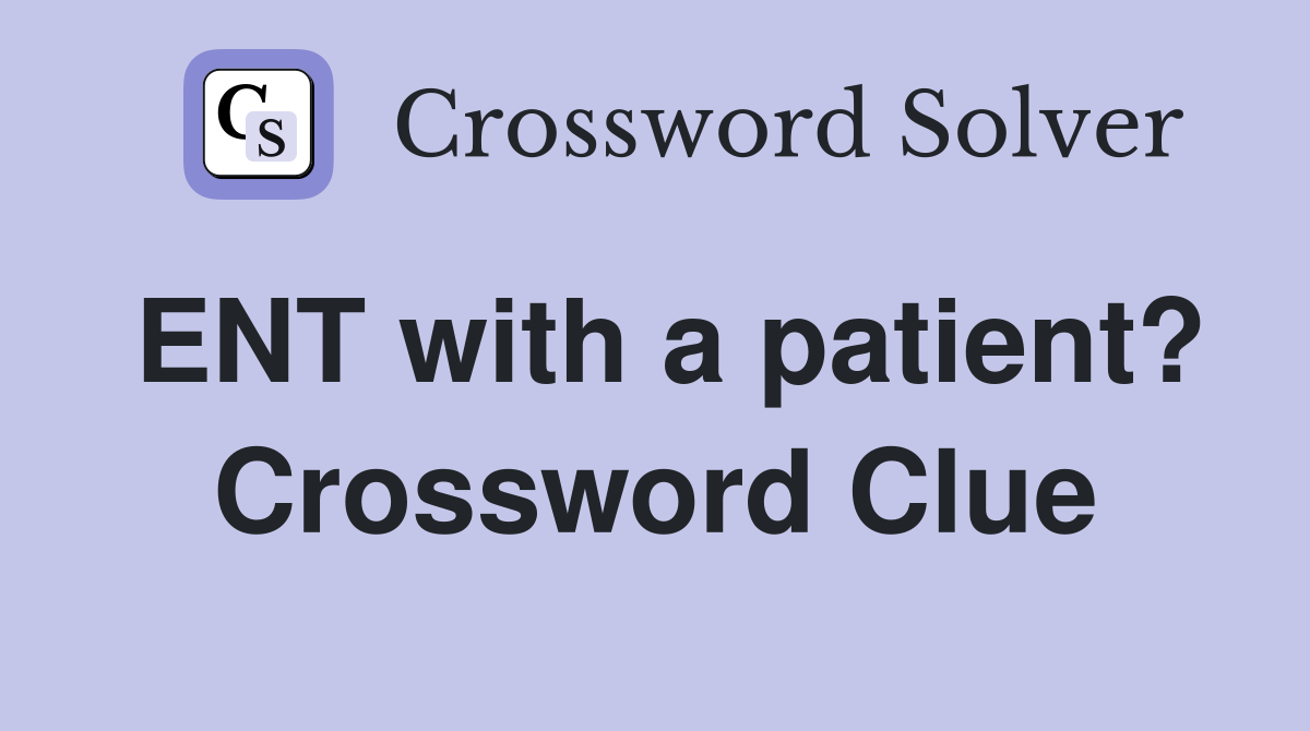 ENT with a patient? Crossword Clue