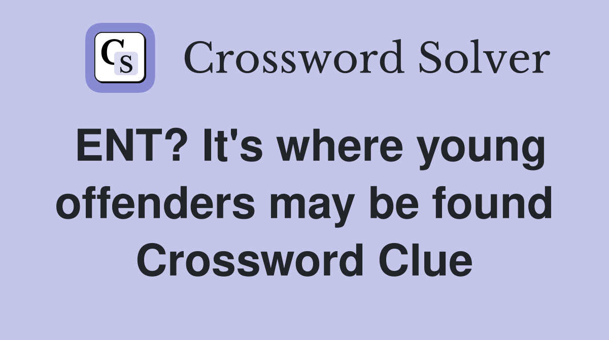 ENT? It's where young offenders may be found Crossword Clue