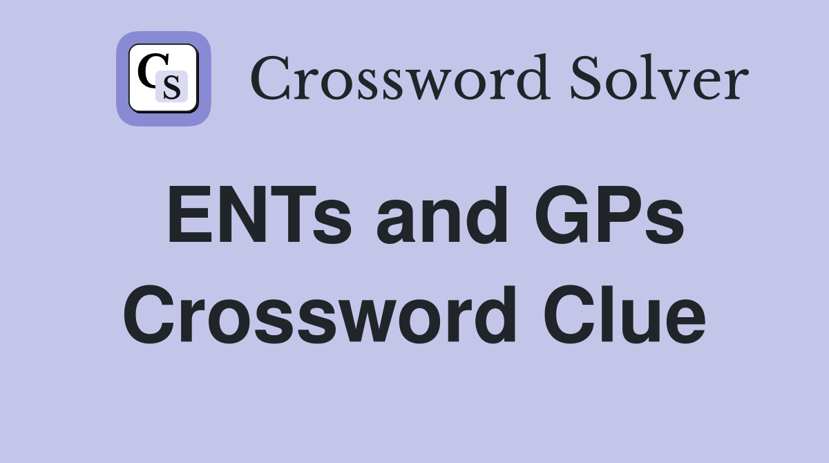 ENTs and GPs Crossword Clue