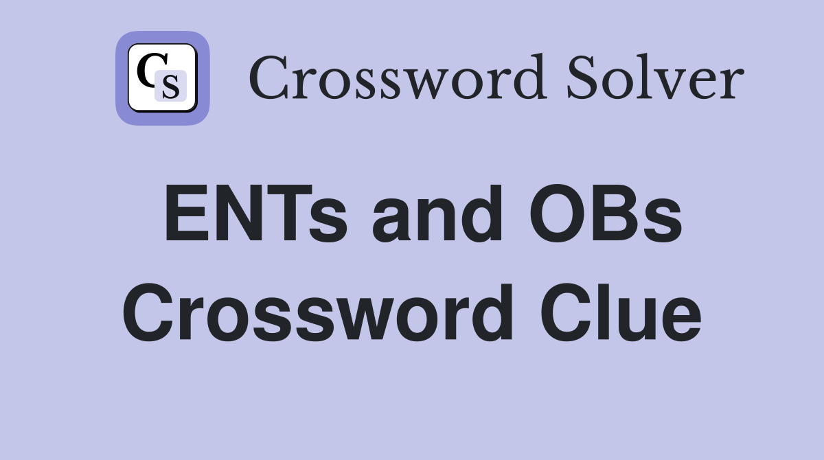 ENTs and OBs Crossword Clue