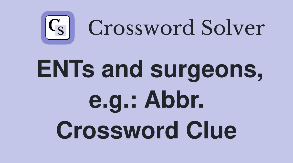 ENTs and surgeons, e.g.: Abbr. Crossword Clue