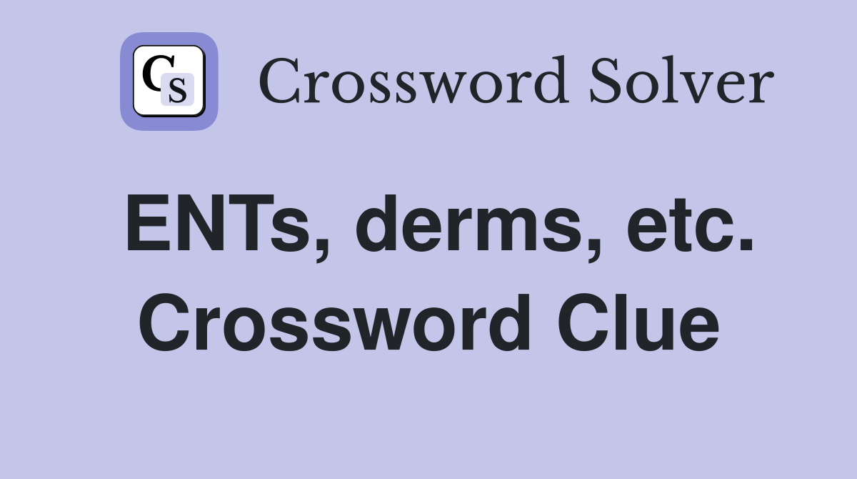ENTs, derms, etc. Crossword Clue