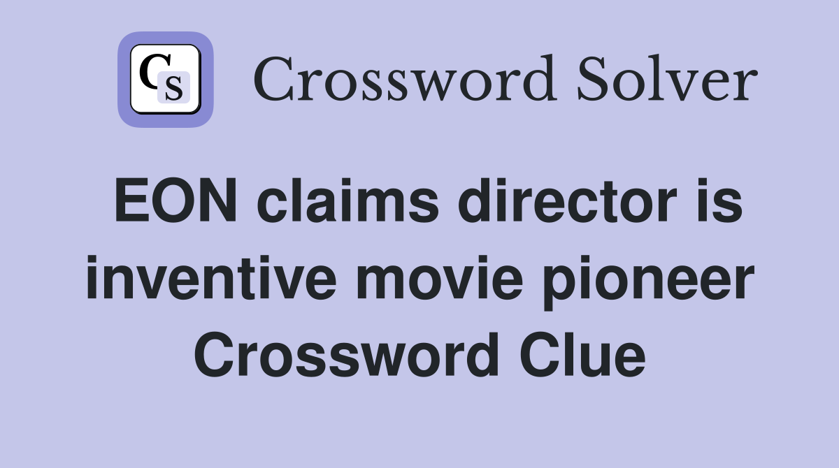 EON claims director is inventive movie pioneer Crossword Clue