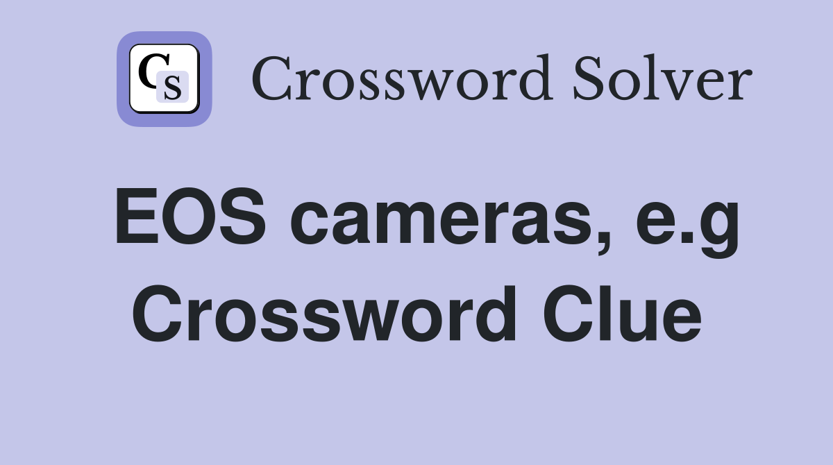 EOS cameras, e.g Crossword Clue