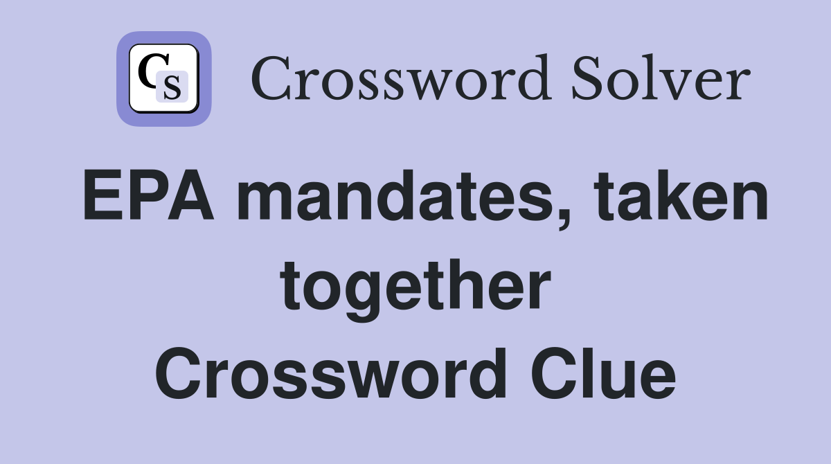 EPA mandates, taken together Crossword Clue