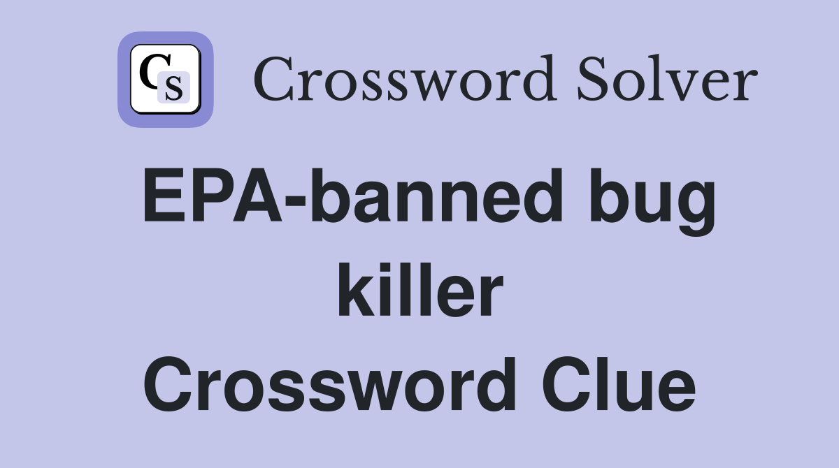 EPA-banned bug killer Crossword Clue