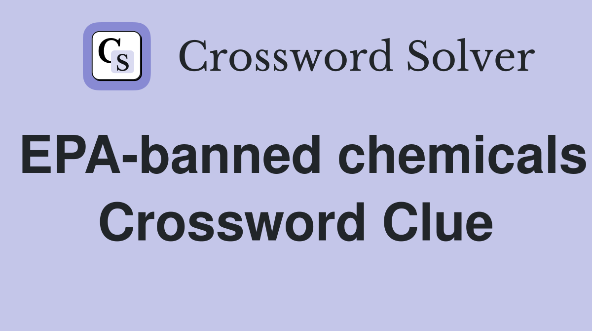 EPA-banned chemicals Crossword Clue