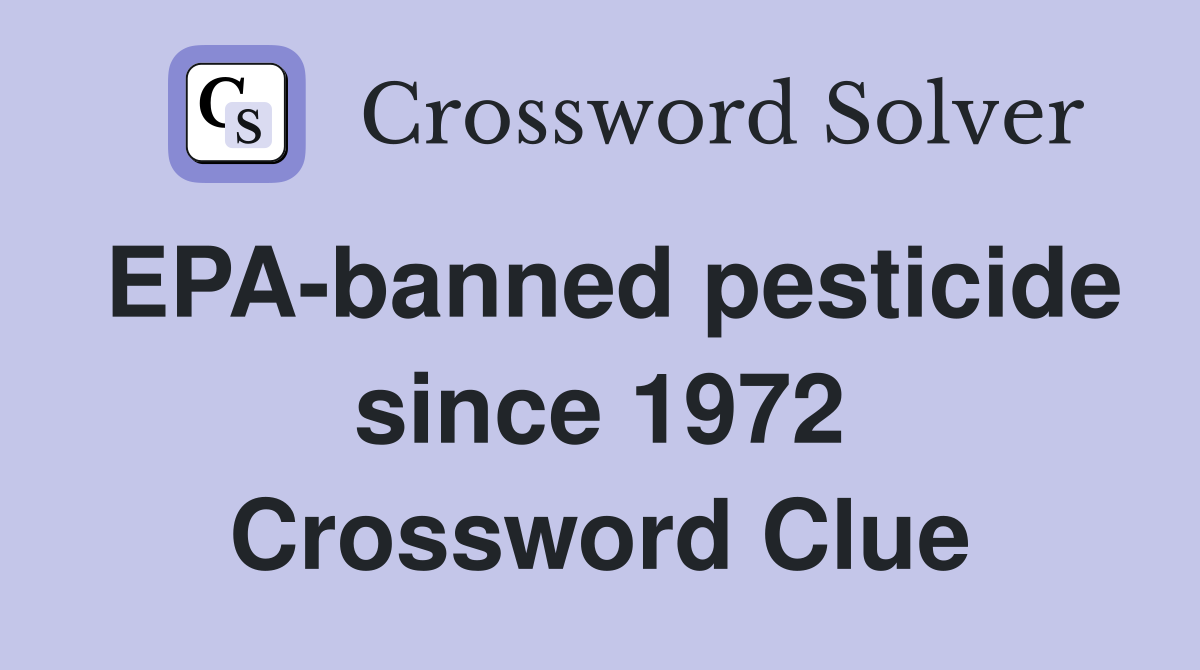 EPA-banned pesticide since 1972 Crossword Clue