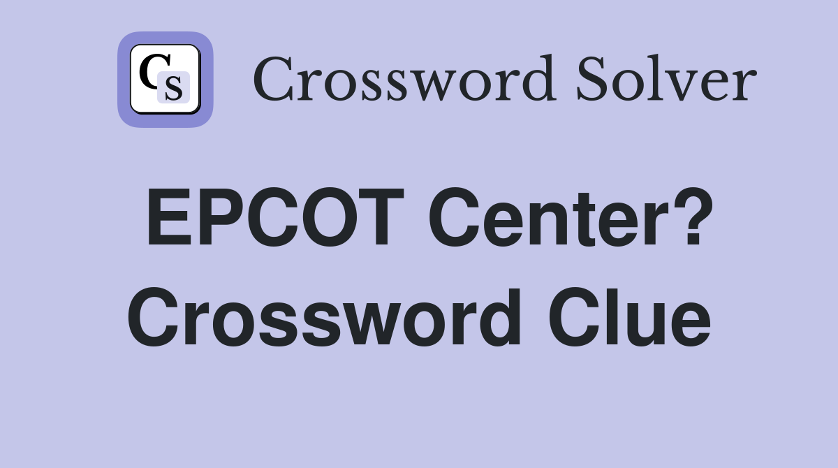 EPCOT Center? Crossword Clue