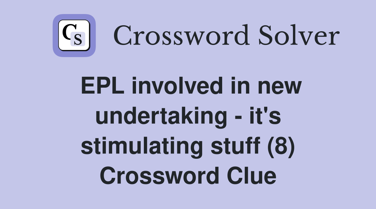 EPL involved in new undertaking - it's stimulating stuff (8) Crossword Clue