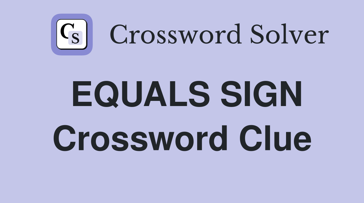 EQUALS SIGN Crossword Clue