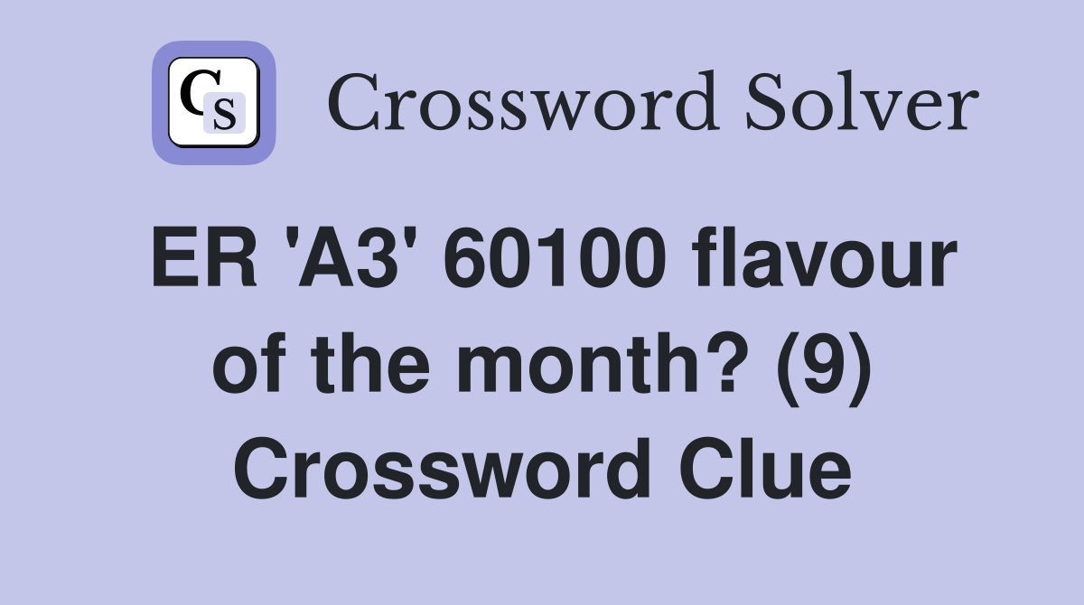 ER 'A3' 60100 flavour of the month? (9) Crossword Clue