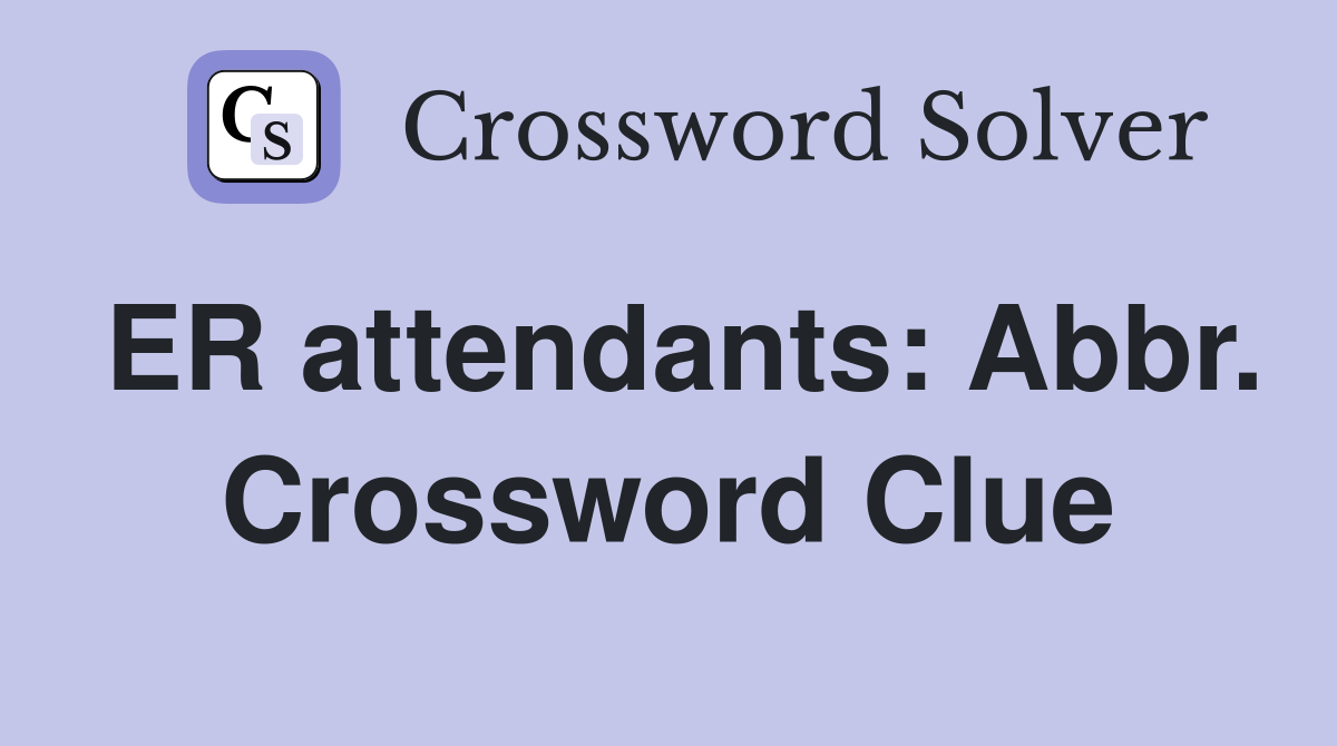 ER attendants: Abbr. Crossword Clue
