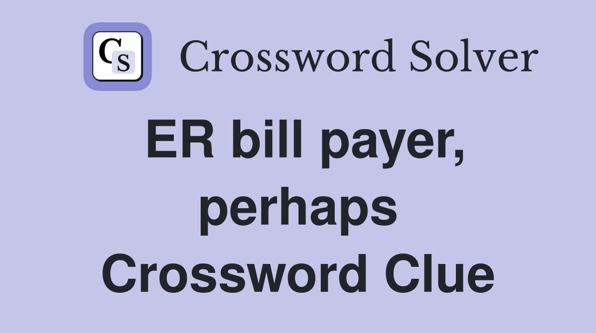 ER bill payer, perhaps Crossword Clue
