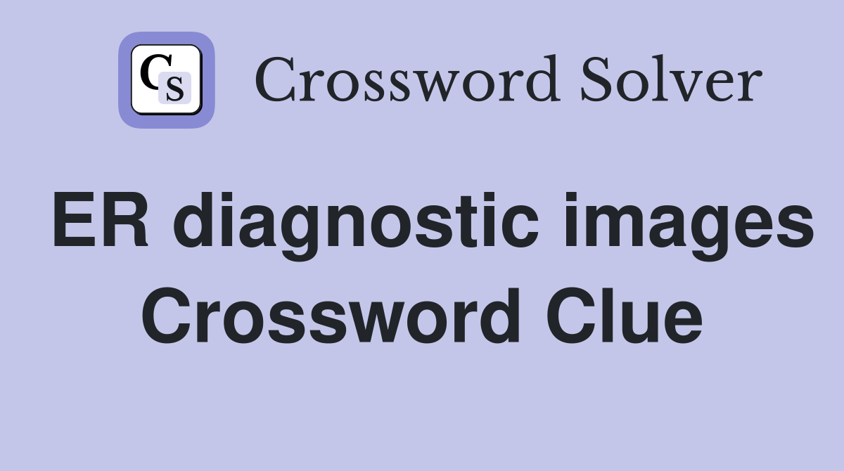 ER diagnostic images Crossword Clue