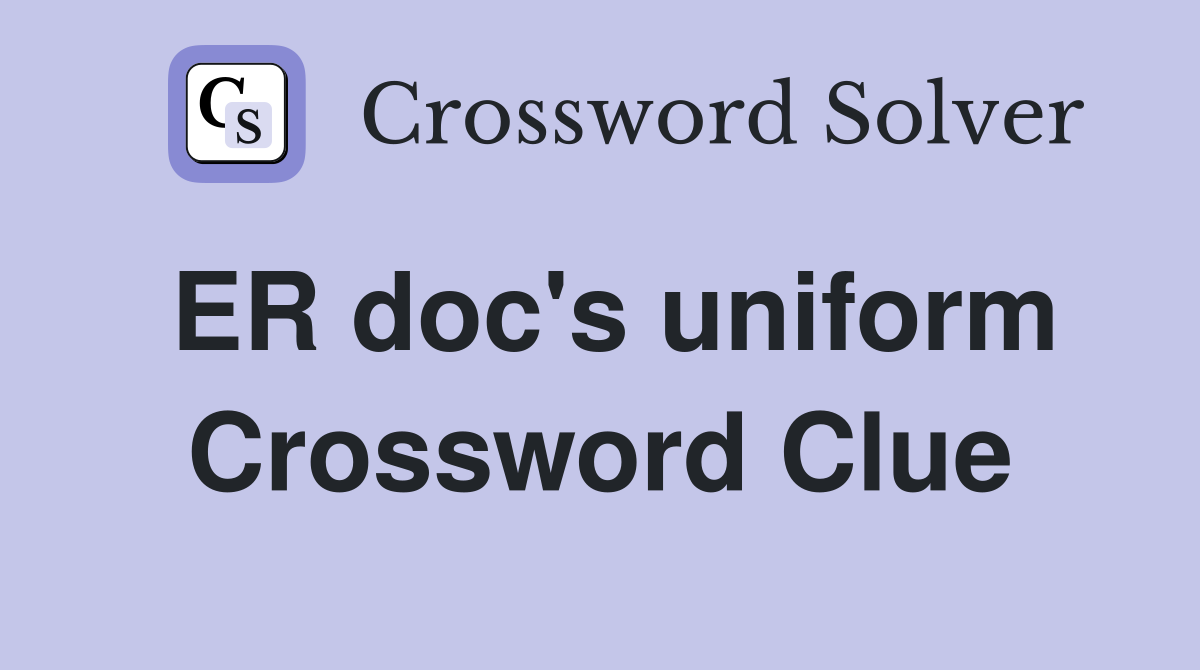 ER doc's uniform Crossword Clue