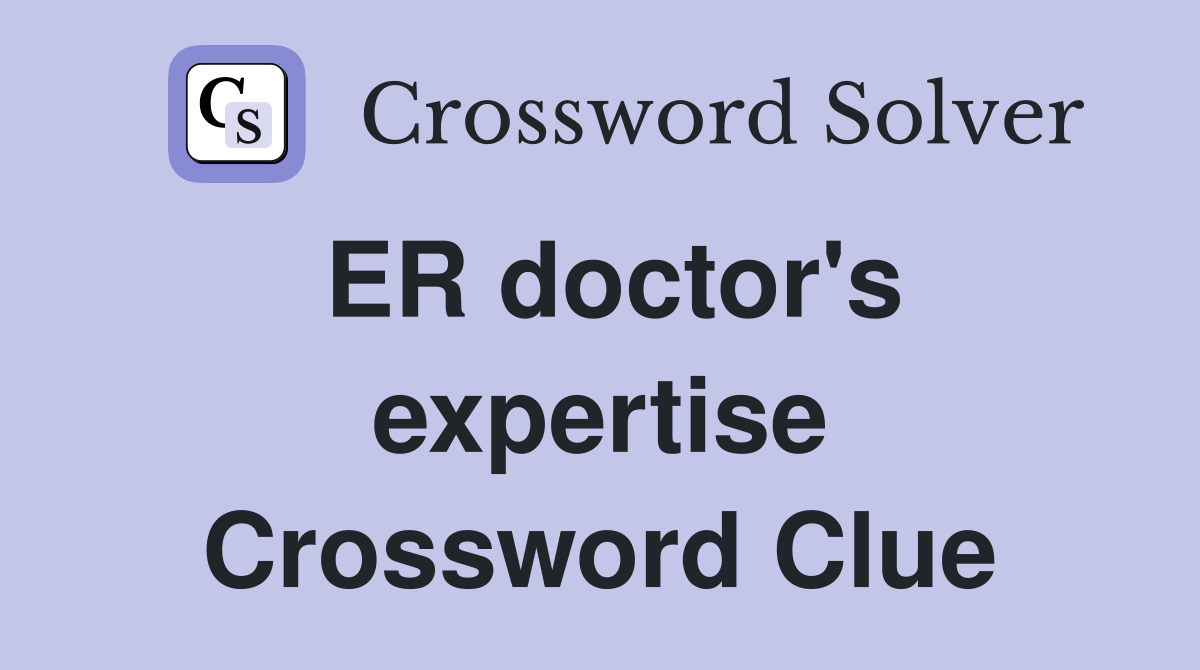 ER doctor's expertise Crossword Clue
