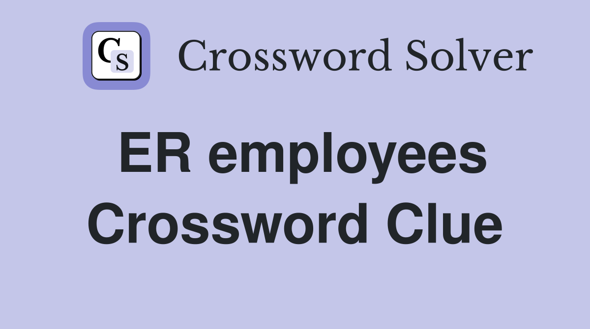 ER employees Crossword Clue