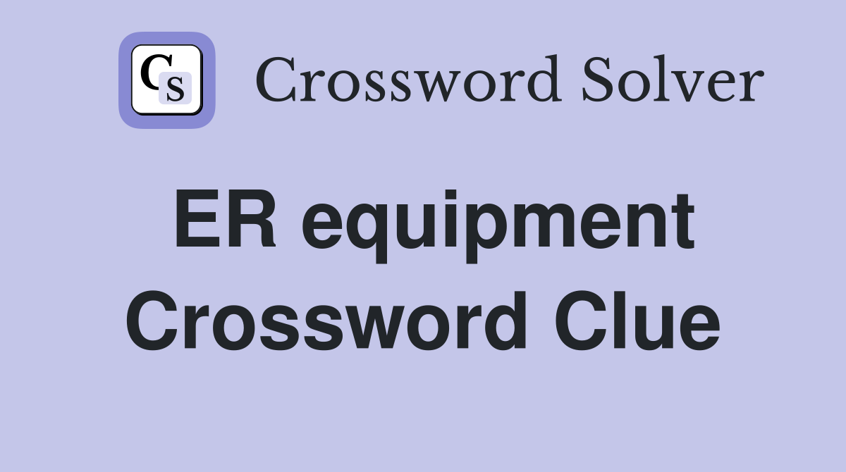 ER equipment Crossword Clue
