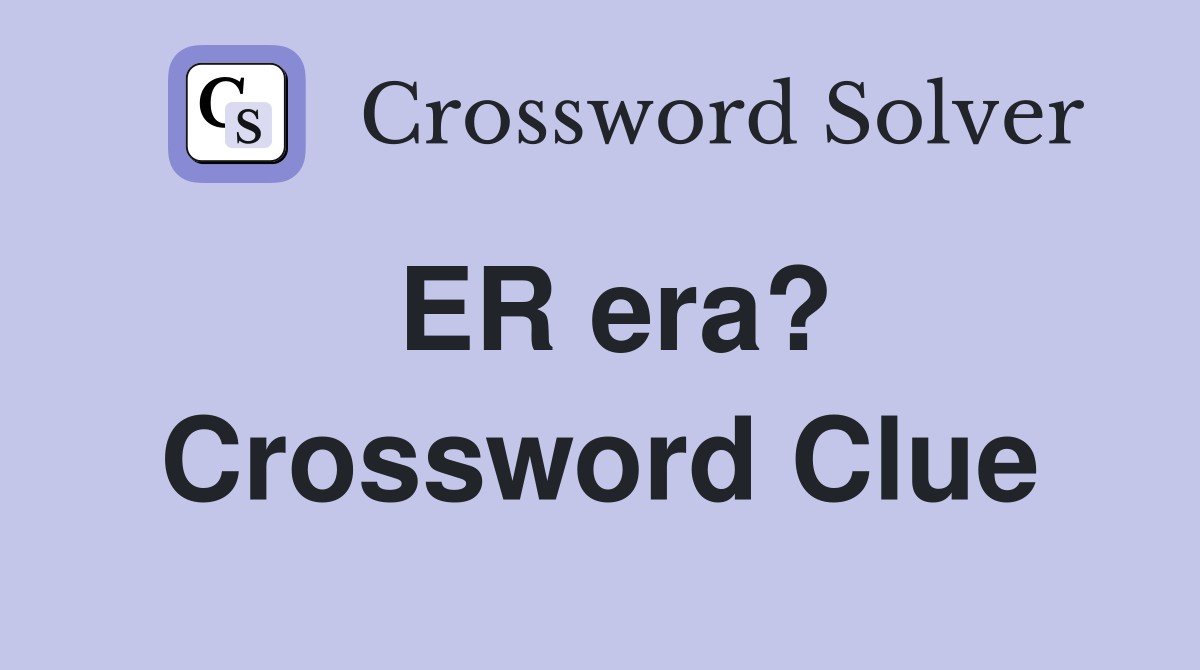ER era? Crossword Clue