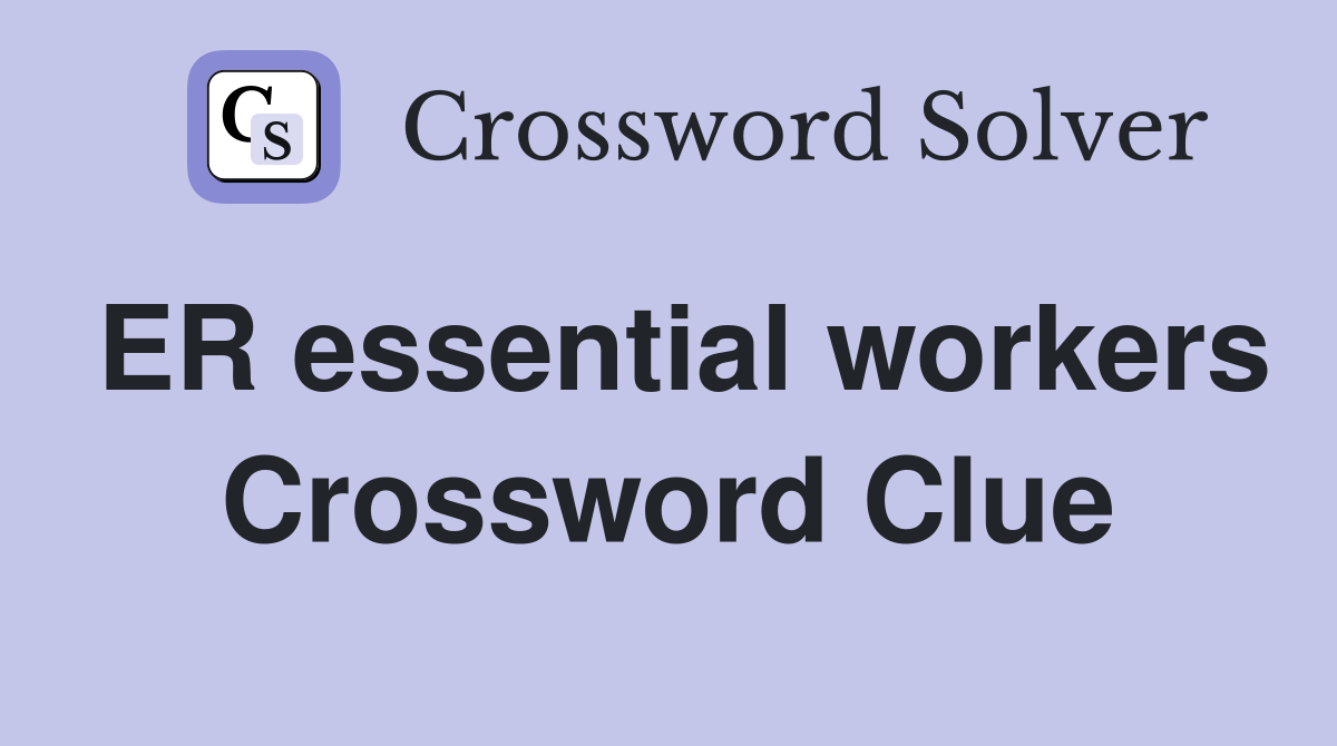 ER essential workers Crossword Clue