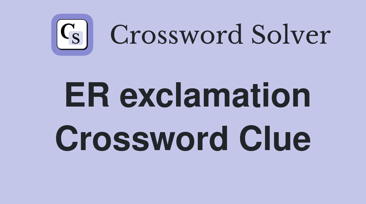 ER exclamation Crossword Clue
