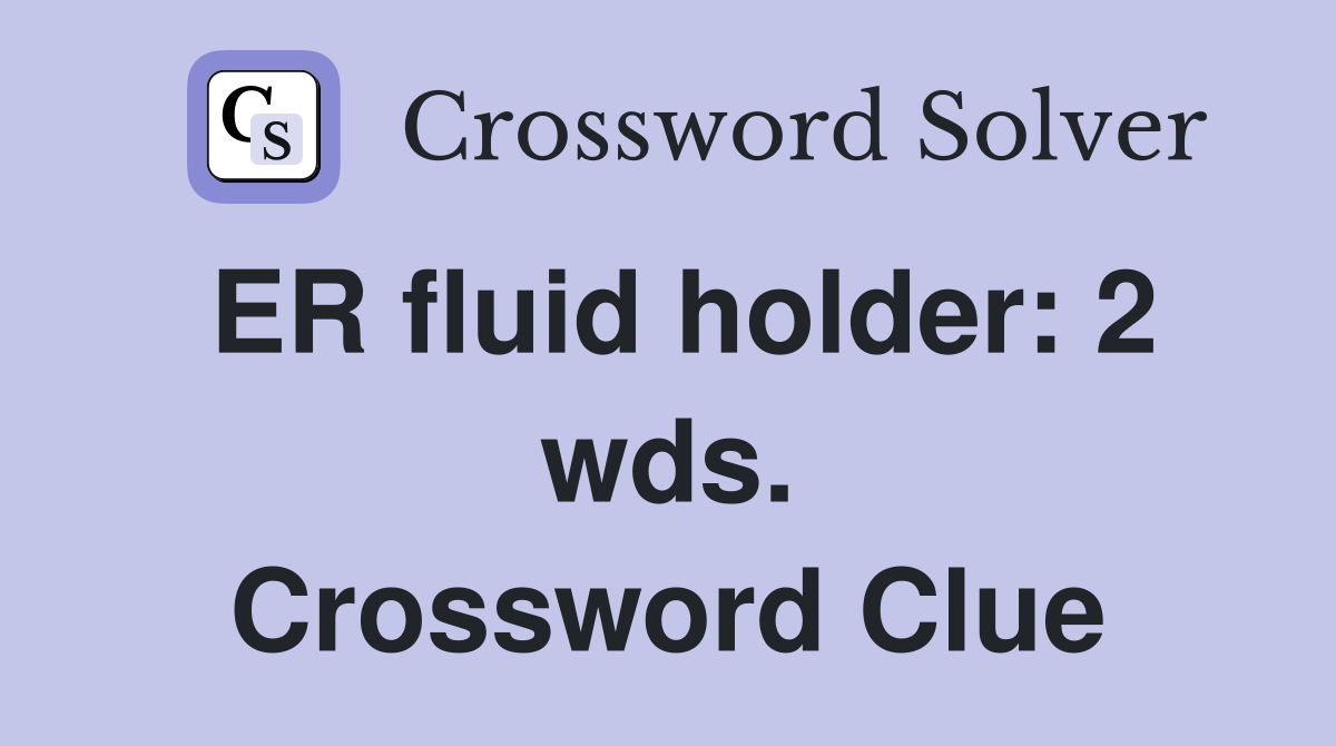 ER fluid holder: 2 wds. Crossword Clue