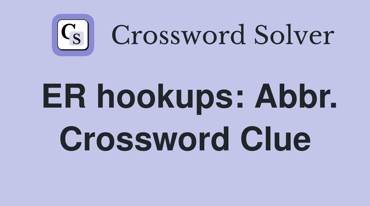 ER hookups: Abbr. Crossword Clue