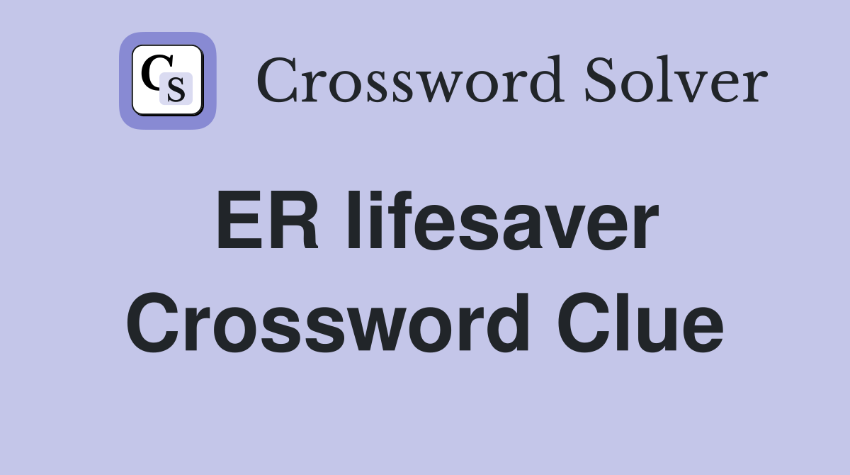 ER lifesaver Crossword Clue
