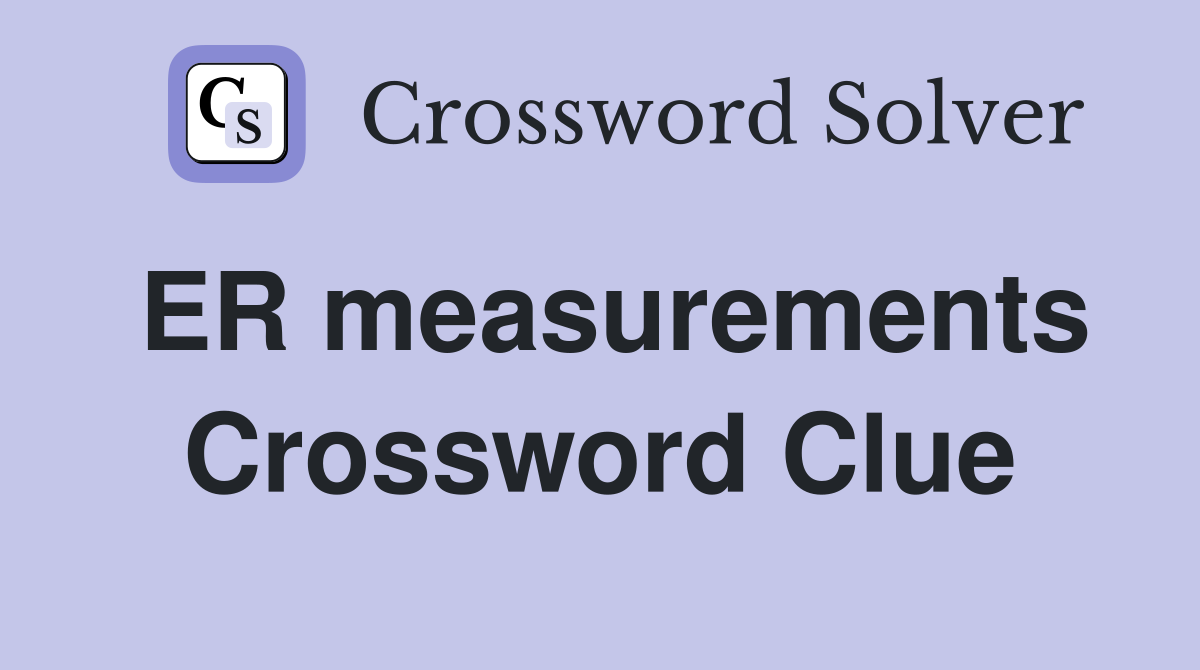 ER measurements Crossword Clue