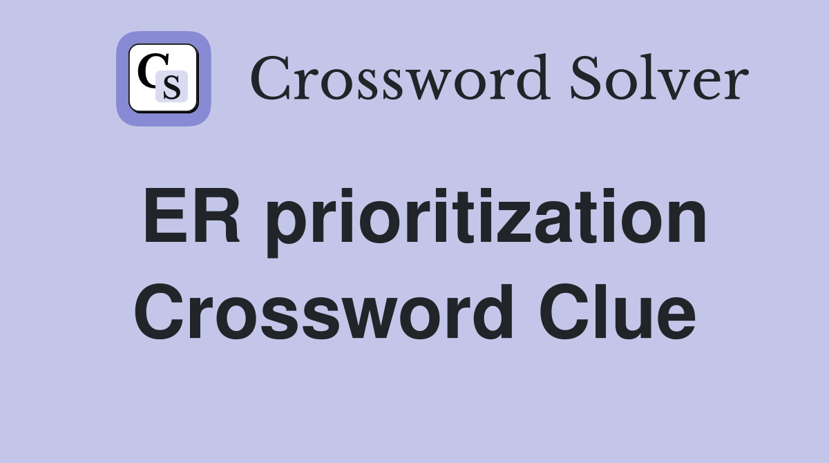 ER prioritization Crossword Clue