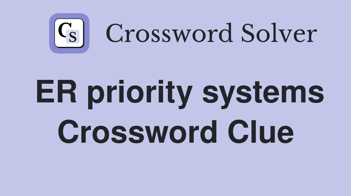 ER priority systems Crossword Clue