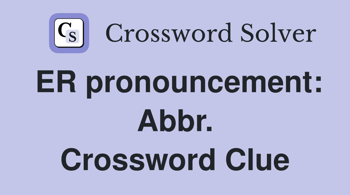 ER pronouncement: Abbr. Crossword Clue