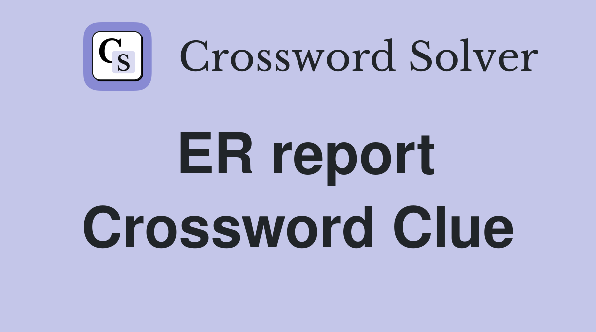 ER report Crossword Clue