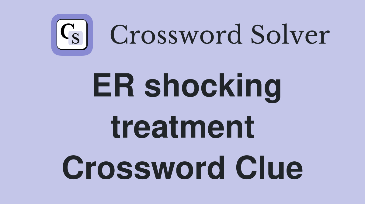 ER shocking treatment Crossword Clue