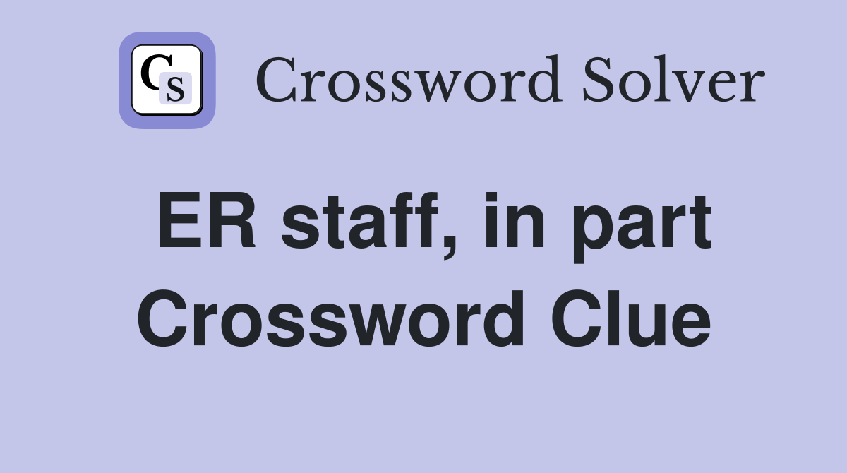 ER staff, in part Crossword Clue