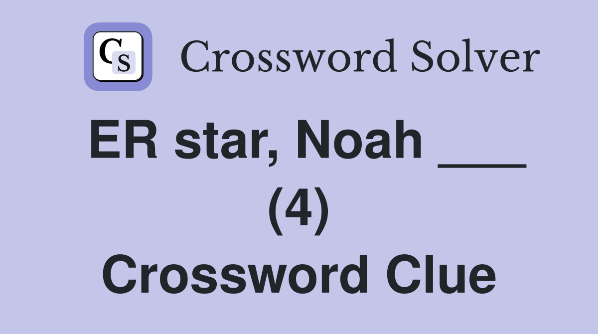 ER star, Noah ___ (4) Crossword Clue