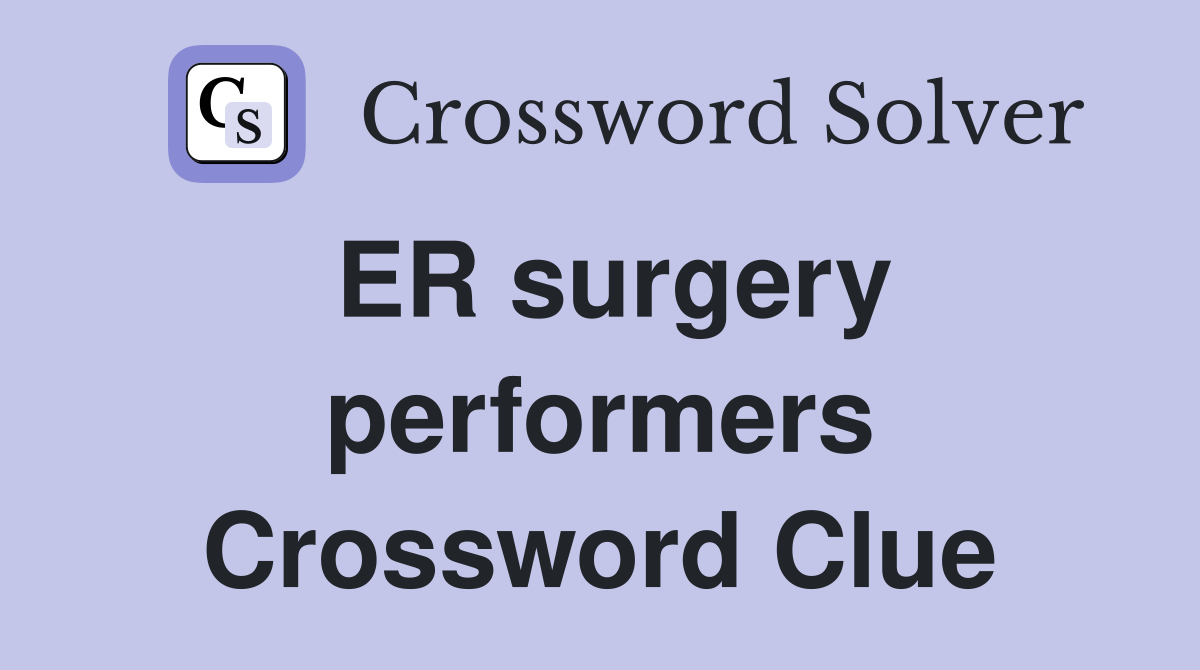 ER surgery performers Crossword Clue
