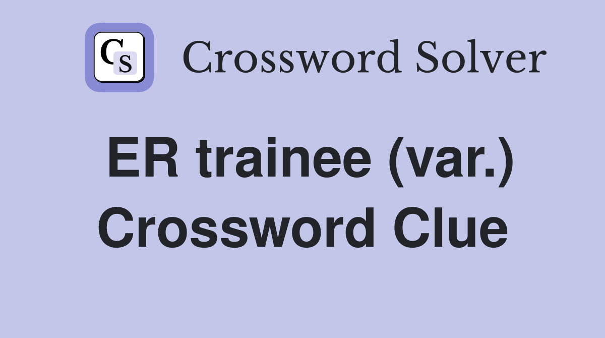 ER trainee (var.) Crossword Clue