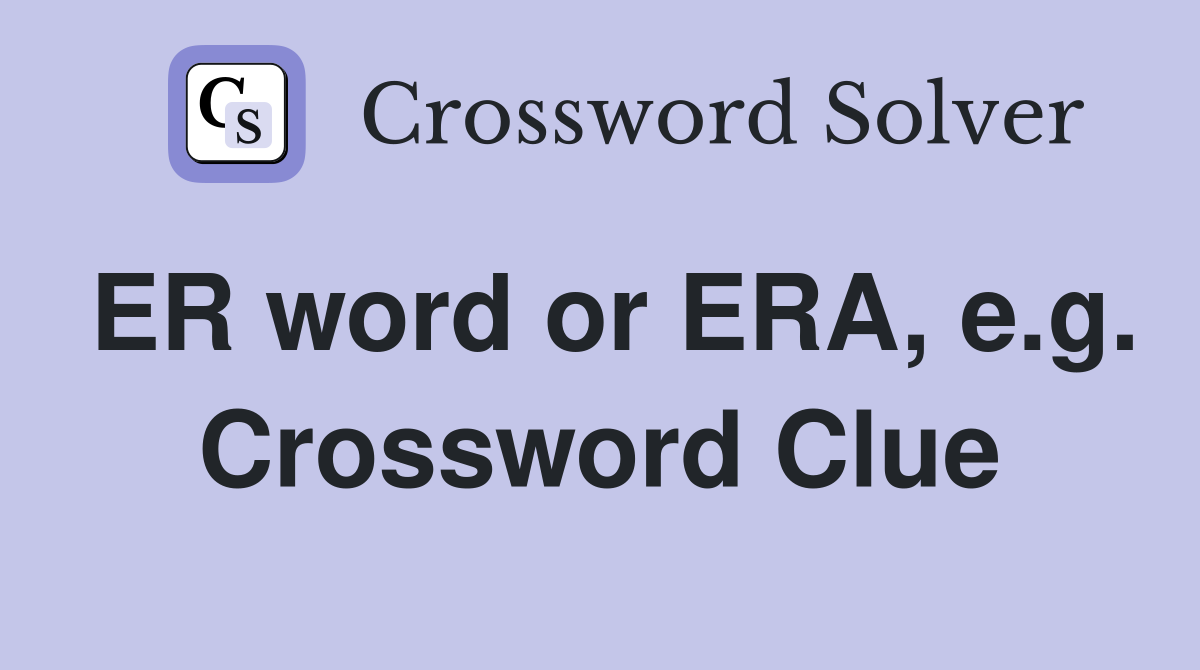 ER word or ERA, e.g. Crossword Clue